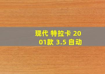 现代 特拉卡 2001款 3.5 自动